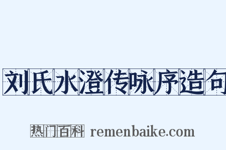 刘氏水澄传咏序造句是什么意思的图片